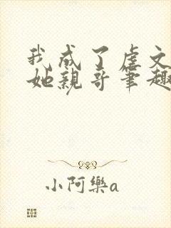 我成了虐文女主她亲哥笔趣阁