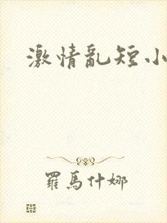 激情乱短小说h