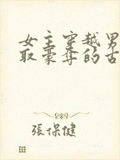 女主穿越男主强取豪夺的古文