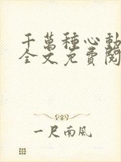 千万种心动小说全文免费阅读