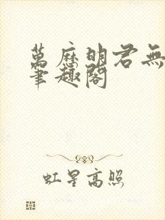 万历明君无弹窗笔趣阁