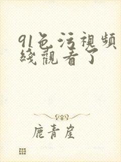 91色污视频在线观看了