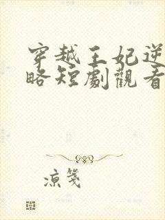 穿越王妃逆袭攻略短剧观看全