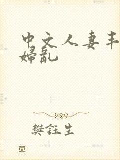 中文人妻丰满熟妇乱