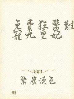 免费狂医难惹独宠九皇妃