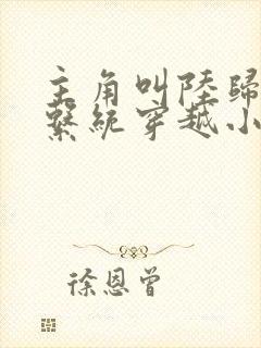 主角叫陆归尘的系统穿越小说