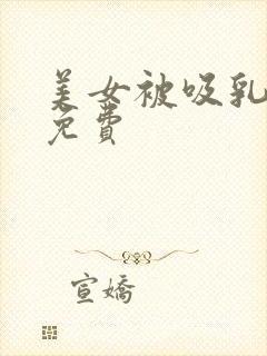 美女被吸乳羞羞免费封面