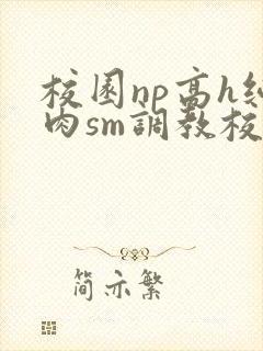 校园np高h纯肉sm调教校花封面
