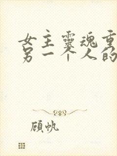 女主灵魂重生在另一个人的宠文