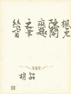 丝之恋陈枫无弹窗笔趣阁免费阅读