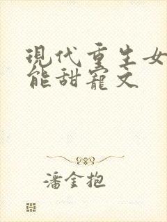 现代重生女强异能甜宠文