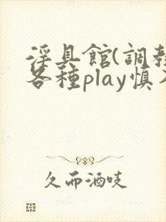 淫具馆(调教,各种play慎入)双男主