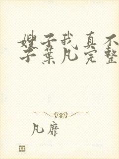 嫂子我真不是傻子叶凡完整版免费