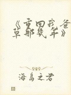 《重回我爸当校草那几年》