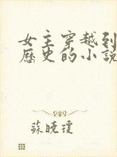 女主穿越到真实历史的小说