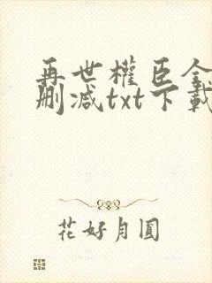 再世权臣全文无删减txt下载