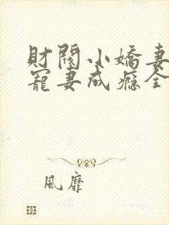 财阀小娇妻谢少宠妻成瘾全文免费阅读