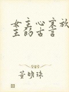 女主心寒放弃男主的古言
