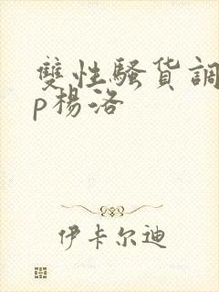 双性骚货调教np杨洛