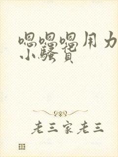 嗯嗯嗯用力啊哼小骚货