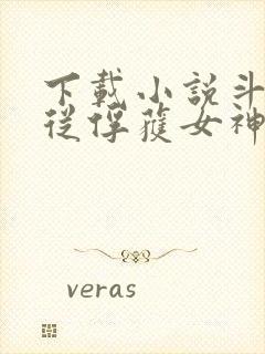 下载小说斗罗:从俘获女神开始无敌