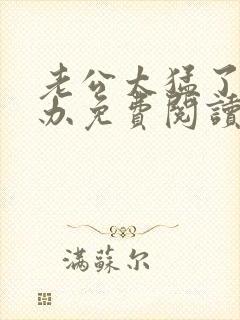 老公太猛了怎么办免费阅读