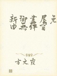 新御书屋免费自由无弹窗