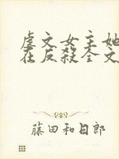 虐文女主她总是在反杀全文阅读免费