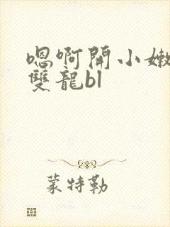 嗯啊开小嫩苞h双龙bl