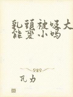 乳头被吸大了还能变小吗