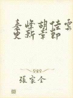 秦峰胡佳云刚刚更新章节