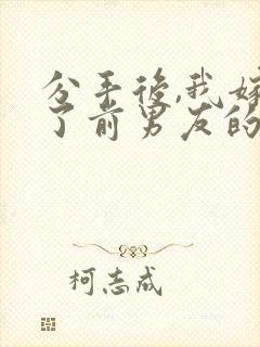 分手后,我嫁给了前男友的小叔小说小说