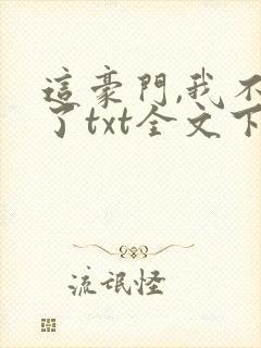 这豪门,我不嫁了txt全文下载