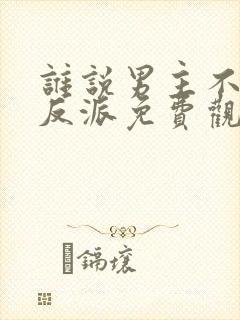 谁说男主不能当反派免费观看封面