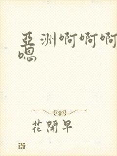 亚洲啊啊啊嗯嗯嗯