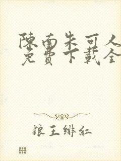 陈南朱可人小说免费下载全文在线阅读