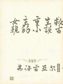 女主重生救了母亲的小说古言