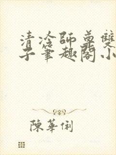 清冷师尊双性生子笔趣阁小说