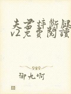 夫君摔断腿后1v2免费阅读