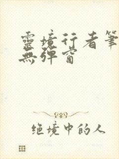 灵境行者笔趣阁无弹窗