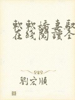 软软娇妻驭恶夫在线阅读全文