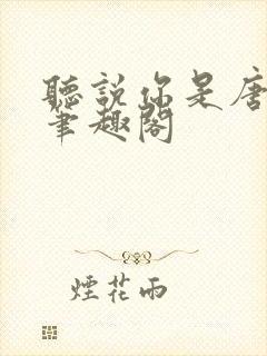 听说你是唐小姐笔趣阁