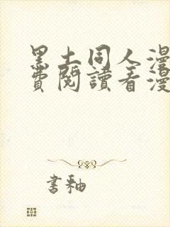 黑土同人漫画免费阅读看漫画入口