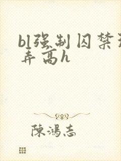 bl强制囚禁玩弄高h