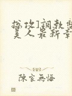 总攻]调教双性美人最新章节