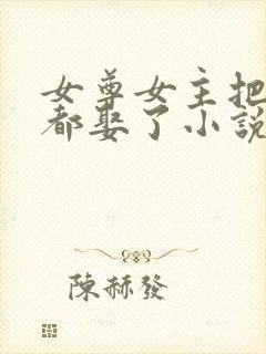 女尊女主把儿子都娶了小说