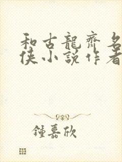 和古龙齐名的武侠小说作者