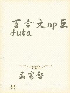 百合文np巨肉futa