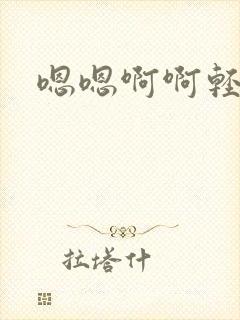 嗯嗯啊啊轻点嗯