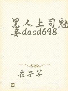 黑人上司魅惑人妻dasd698